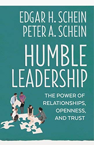 Edgar H. Schein Humble Leadership The Power Of Relationships Openness And Trust 