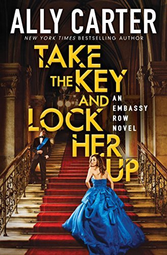 Ally Carter/Take the Key and Lock Her Up (Embassy Row, Book 3)