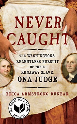 Erica Armstrong Dunbar/Never Caught@ The Washingtons' Relentless Pursuit of Their Runa