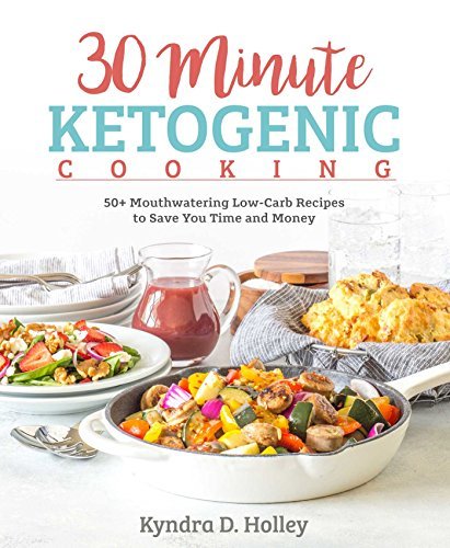 Kyndra Holley/30 Minutes or Less Ketogenic Recipes