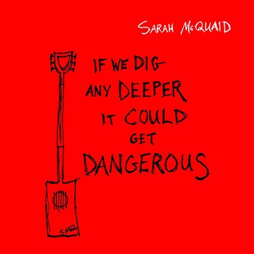 Sarah Mcquaid/If We Dig Any Deeper It Could