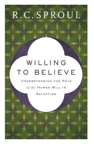 R. C. Sproul Willing To Believe Understanding The Role Of The Human Will In Salva Repackaged 