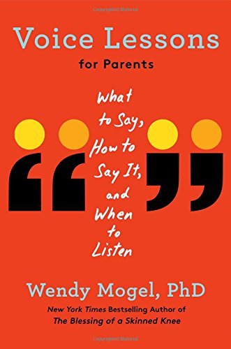 Wendy Mogel/Voice Lessons for Parents@ What to Say, How to Say It, and When to Listen