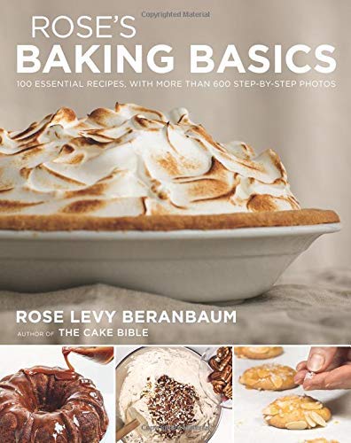 Rose Levy Beranbaum/Rose's Baking Basics@ 100 Essential Recipes, with More Than 600 Step-By