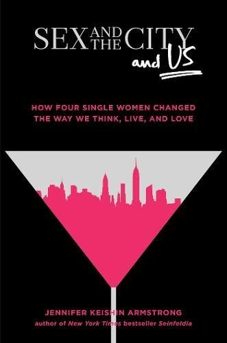 Jennifer Keishin Armstrong/Sex and the City and Us@How Four Single Women Changed the Way We Think, L