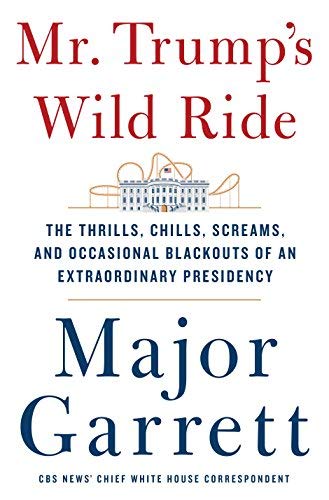 Major Garrett/Mr. Trump's Wild Ride@ The Thrills, Chills, Screams, and Occasional Blac