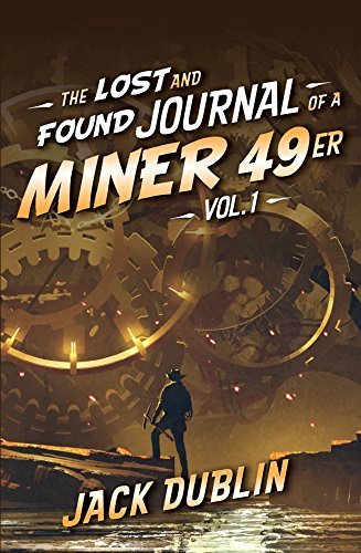 Jack Dublin The Lost And Found Journal Of A Miner 49er Vol. 1 