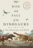 Steve Brusatte The Rise And Fall Of The Dinosaurs A New History Of A Lost World 