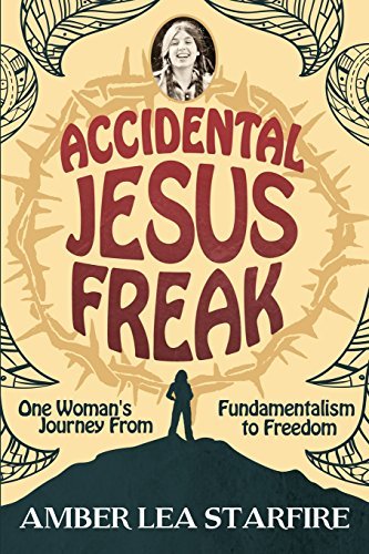 Amber Lea Starfire/Accidental Jesus Freak@ One Woman's Journey From Fundamentalism to Freedo