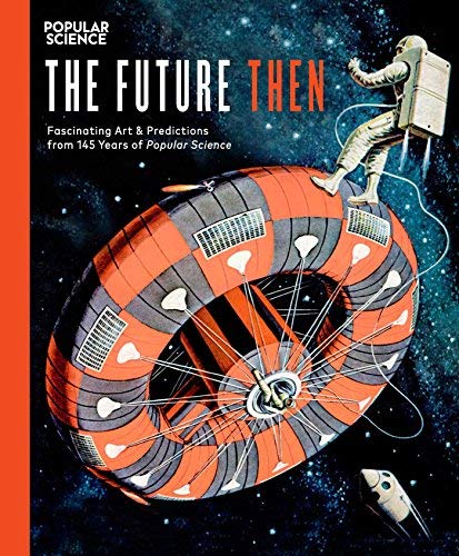 The Editors of Popular Science/The Future Then@Fascinating Art & Predictions from 145 Years of Popular Science