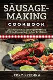 Jerry Predika The Sausage Making Cookbook Complete Instructions And Recipes For Making 230 
