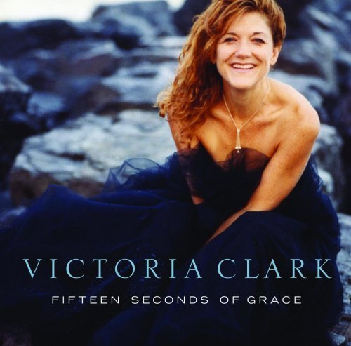 Victoria Clark/Fifteen Seconds Of Grace