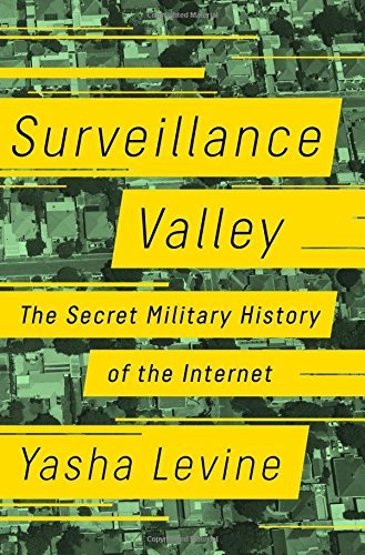 Yasha Levine/Surveillance Valley@The Rise of the Military-Digital Complex