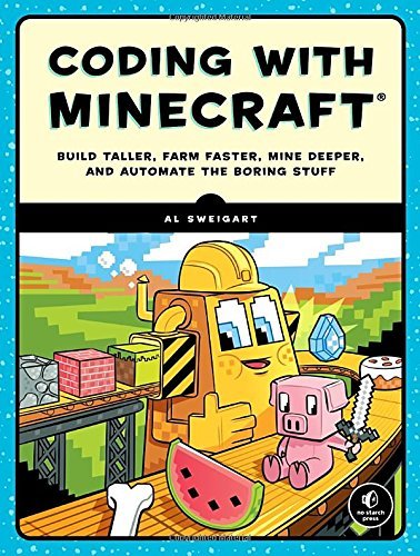 Al Sweigart Coding With Minecraft Build Taller Farm Faster Mine Deeper And Autom 
