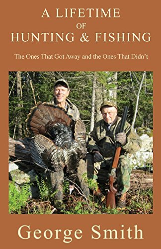 George a. Smith/A Lifetime of Hunting and Fishing@ The Ones That Got Away and the Ones That Didn't