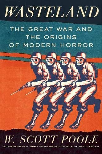 W. Scott Poole/Wasteland@The Great War and the Origins of Modern Horror