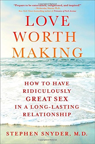 Stephen Snyder Love Worth Making How To Have Ridiculously Great Sex In A Long Last 