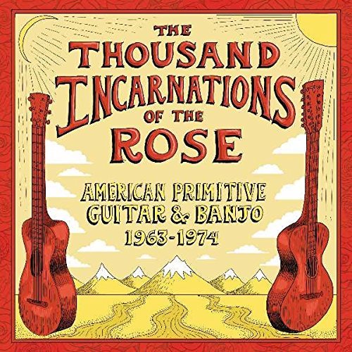 Thousand Incarnations of the Rose/American Primitive Guitar & Banjo 1963 - 1974