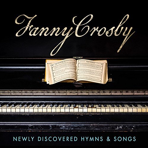 Fanny Crosby: Newly Discovered Hymns & Songs/Fanny Crosby: Newly Discovered Hymns & Songs