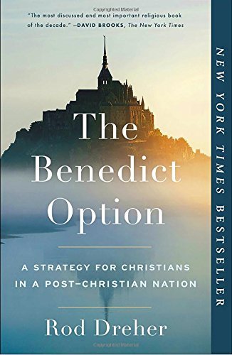 Rod Dreher/The Benedict Option@ A Strategy for Christians in a Post-Christian Nat