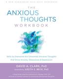 David A. Clark The Anxious Thoughts Workbook Skills To Overcome The Unwanted Intrusive Thought 