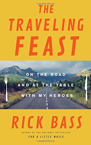 Rick Bass/The Traveling Feast@On the Road and at the Table with My Heroes