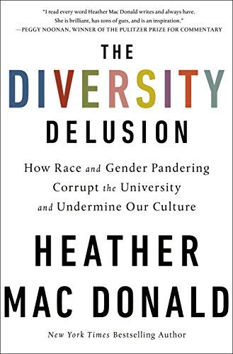 Heather Mac Donald The Diversity Delusion How Race And Gender Pandering Corrupt The Univers 