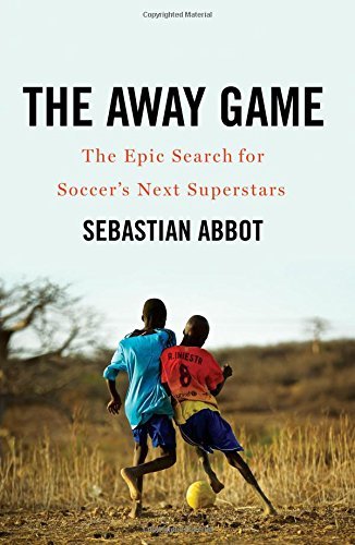 Sebastian Abbot/The Away Game@ The Epic Search for Soccer's Next Superstars