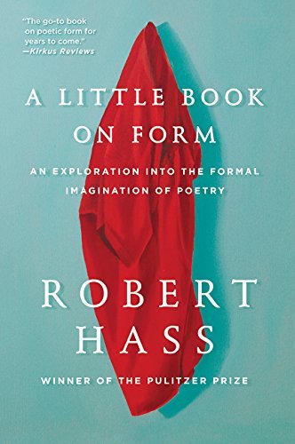 Robert Hass A Little Book On Form An Exploration Into The Formal Imagination Of Poe 