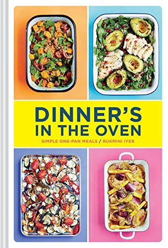 Rukmini Iyer/Dinner's in the Oven@ Simple One-Pan Meals (Easy Cookbooks, Recipes for