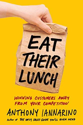 Anthony Iannarino Eat Their Lunch Winning Customers Away From Your Competition 