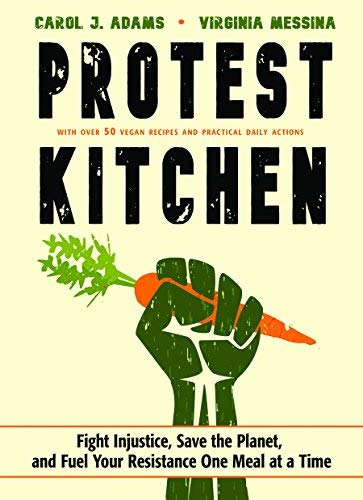 Carol J. Adams/Protest Kitchen@ Fight Injustice, Save the Planet, and Fuel Your R