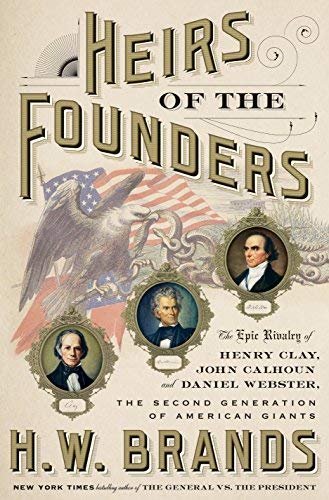 H. W. Brands/Heirs of the Founders@ The Epic Rivalry of Henry Clay, John Calhoun and
