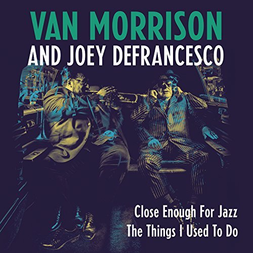 Van Morrison & Joey DeFrancesco/Close Enough For Jazz / The Things I Used To Do