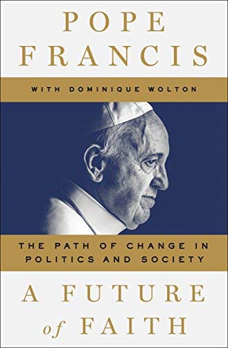 Pope Francis/A Future of Faith@ The Path of Change in Politics and Society
