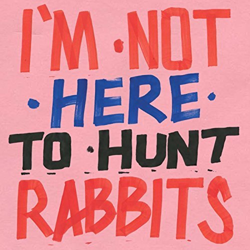 I'M Not Here To Hunt Rabbits/I'M Not Here To Hunt Rabbits