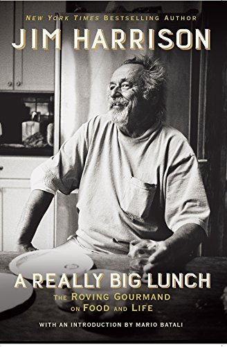 Jim Harrison A Really Big Lunch The Roving Gourmand On Food And Life 