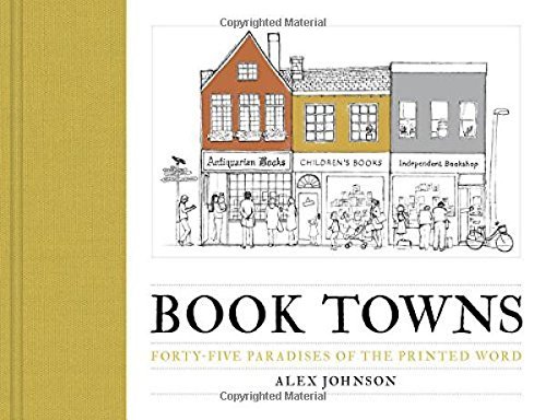 Alex Johnson Book Towns Forty Five Paradises Of The Printed Word 