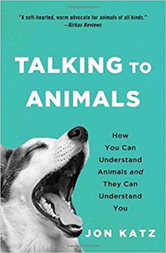 Jon Katz/Talking to Animals@ How You Can Understand Animals and They Can Under