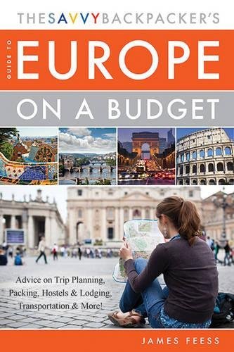 James Feess/The Savvy Backpacker's Guide to Europe on a Budget@Advice on Trip Planning, Packing, Hostels & Lodgi