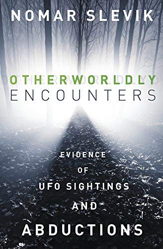 Nomar Slevik/Otherworldly Encounters@ Evidence of UFO Sightings and Abductions