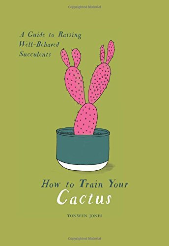Tonwen Jones/How to Train Your Cactus@A Guide to Raising Well-Behaved Succulents