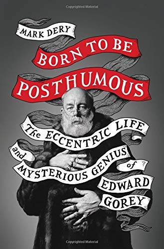 Mark Dery Born To Be Posthumous The Eccentric Life And Mysterious Genius Of Edwar 