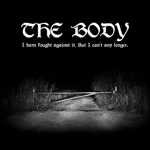The Body/I Have Fought Against It, But I Can't Any Longer.