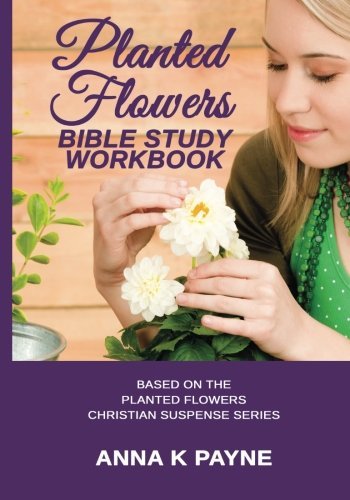 Anna K. Payne/Planted Flowers Bible Study Workbook