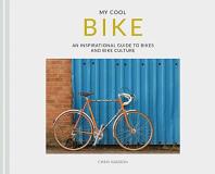 Chris Haddon My Cool Bike An Inspirational Guide To Bikes And Bike Culture 