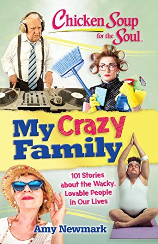 Amy Newmark/Chicken Soup for the Soul@My Crazy Family: 101 Stories about the Wacky, Lov