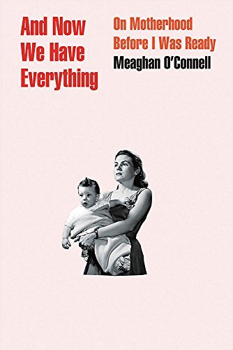 Meaghan O'Connell/And Now We Have Everything@ On Motherhood Before I Was Ready
