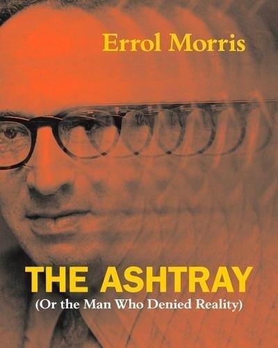 Errol Morris/The Ashtray@ (Or the Man Who Denied Reality)
