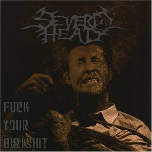 Severed Head/Fuck Your Bullshit